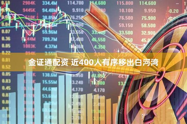 金证通配资 近400人有序移出白河湾