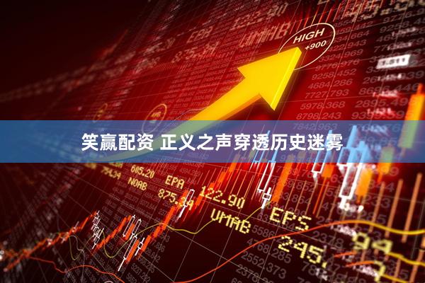 笑赢配资 正义之声穿透历史迷雾